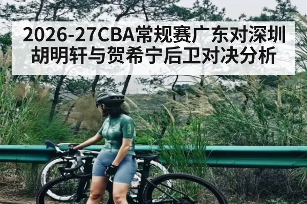 2026-27CBA常规赛广东对深圳 胡明轩与贺希宁后卫对决分析